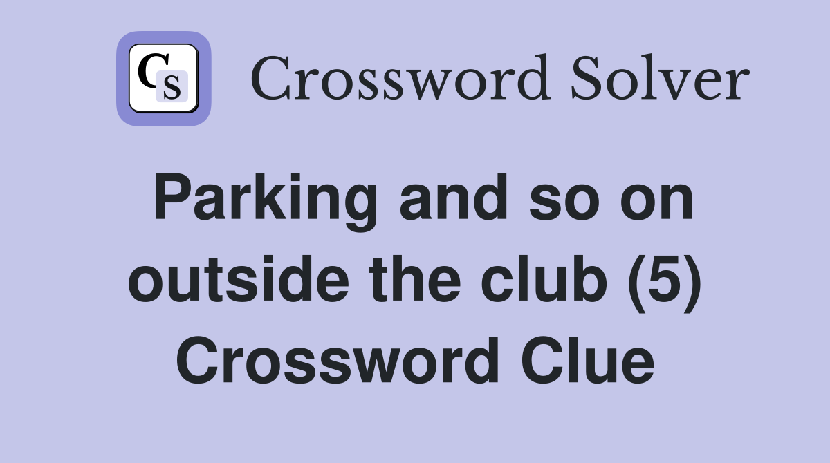 Parking and so on outside the club (5) Crossword Clue