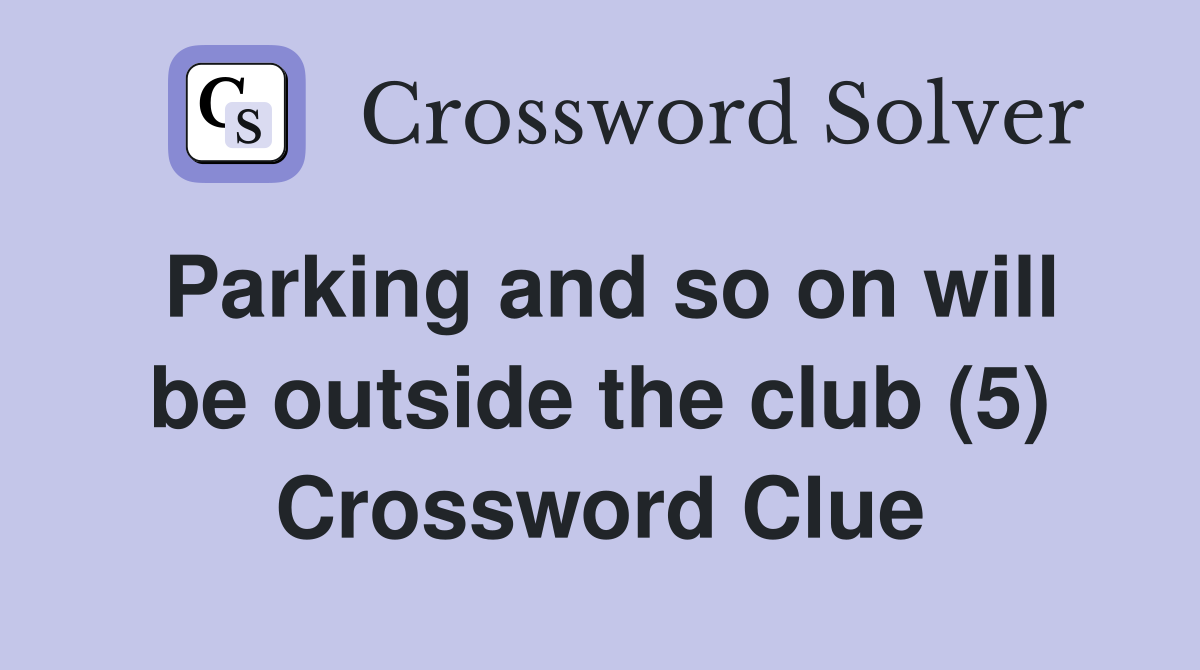 Parking and so on will be outside the club (5) Crossword Clue