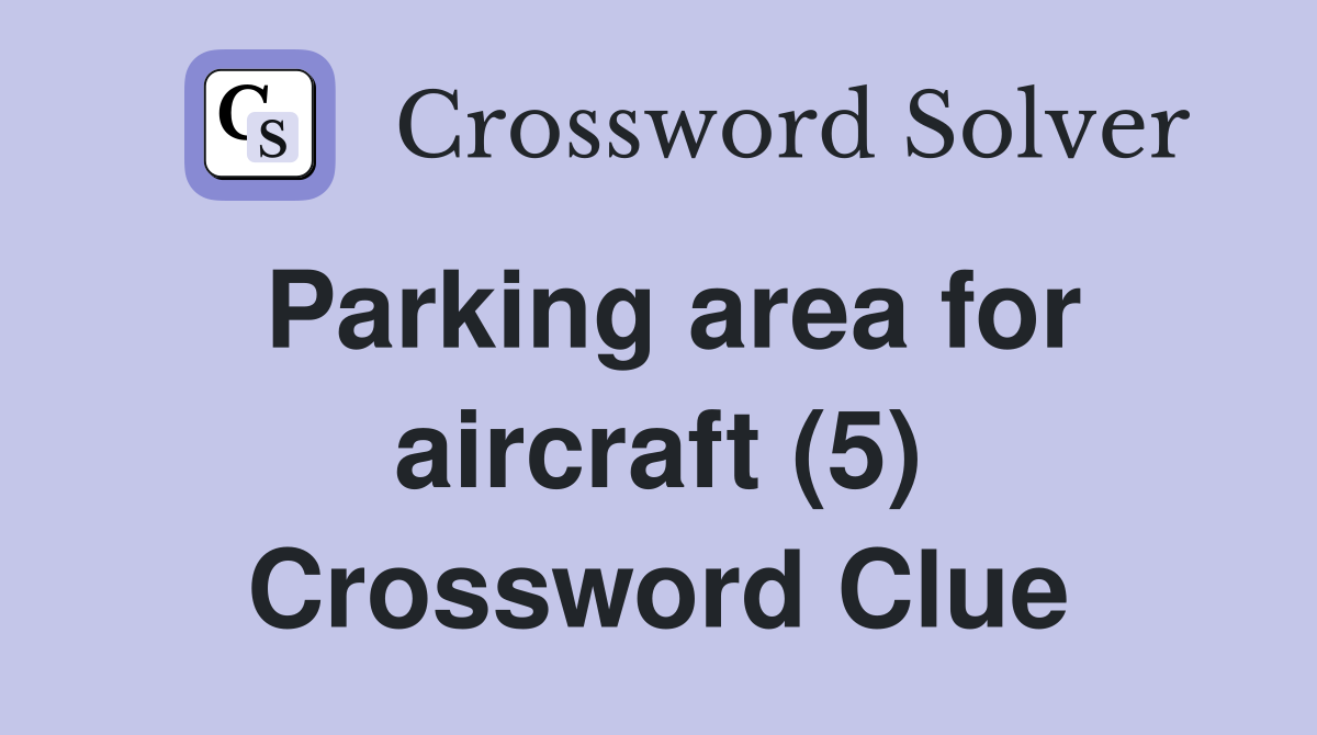 Parking area for aircraft (5) Crossword Clue