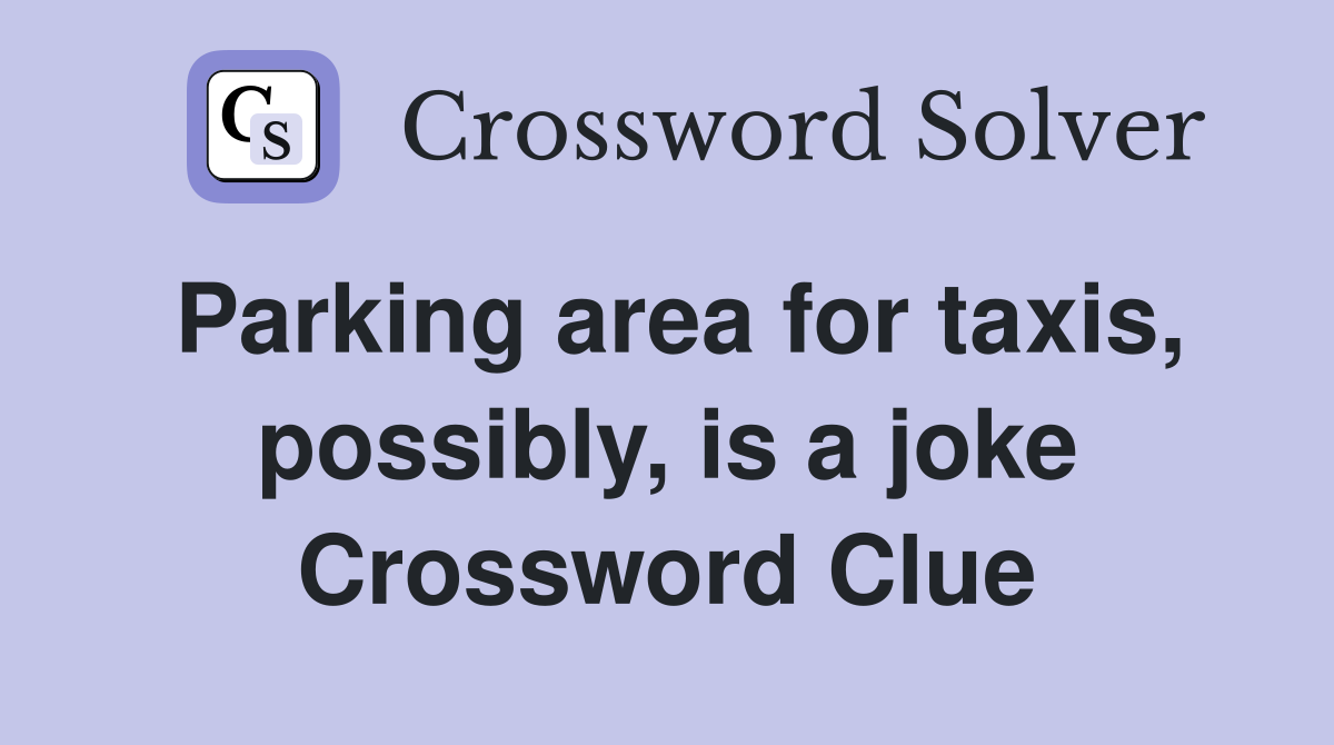 Parking area for taxis, possibly, is a joke Crossword Clue