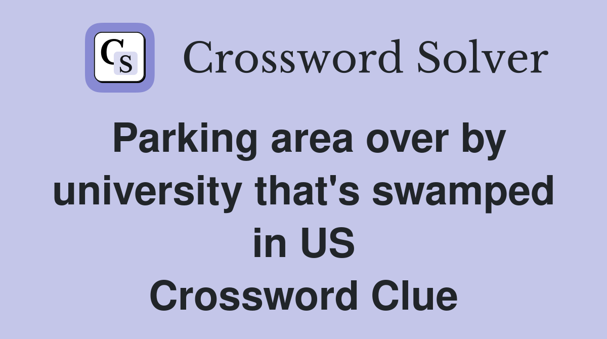 Parking area over by university that's swamped in US Crossword Clue