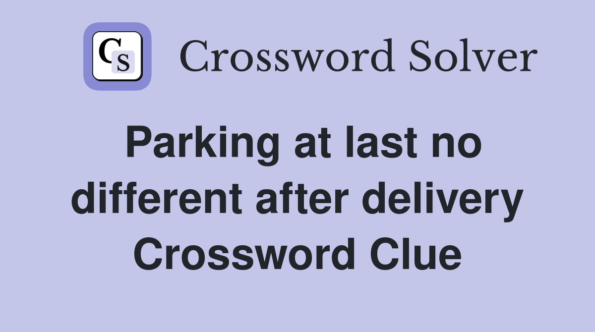 Parking at last no different after delivery Crossword Clue