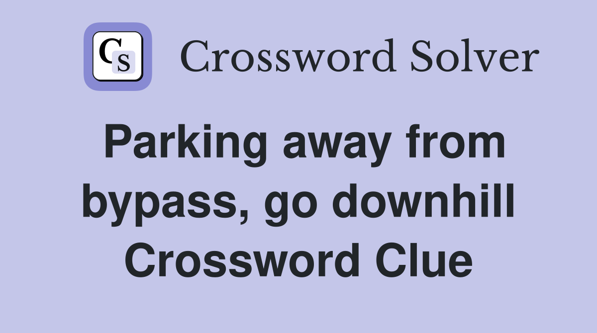 Parking away from bypass, go downhill Crossword Clue
