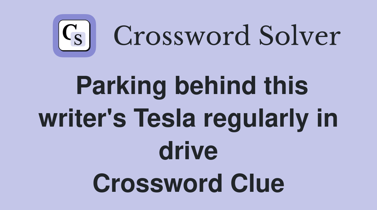 Parking behind this writer's Tesla regularly in drive Crossword Clue