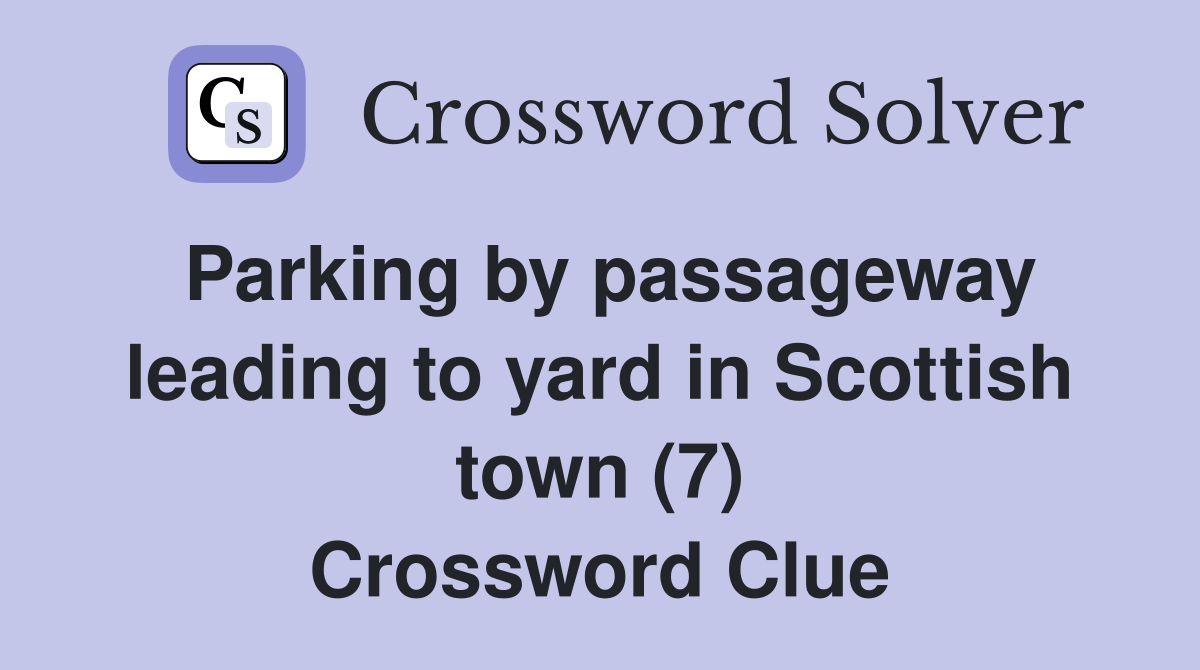 Parking by passageway leading to yard in Scottish town (7) Crossword Clue