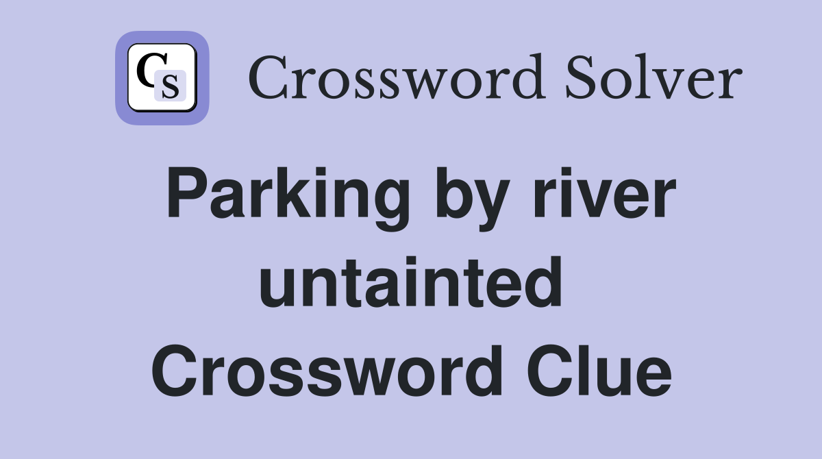 Parking by river untainted Crossword Clue
