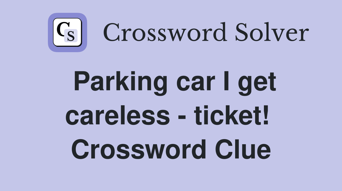 Parking car I get careless - ticket!  Crossword Clue