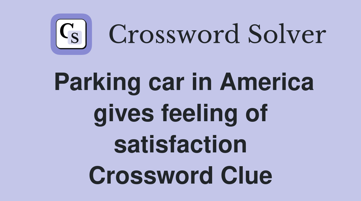 Parking car in America gives feeling of satisfaction Crossword Clue
