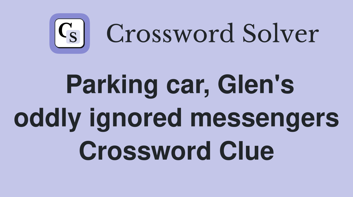 Parking car, Glen's oddly ignored messengers Crossword Clue