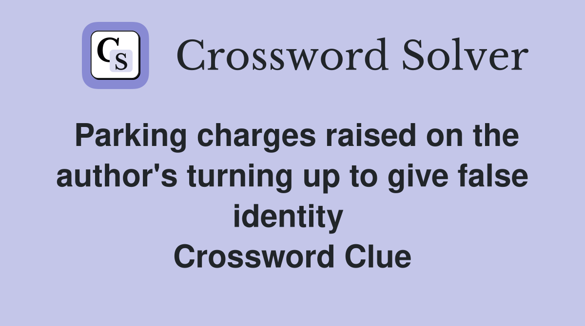 Parking charges raised on the author's turning up to give false identity  Crossword Clue