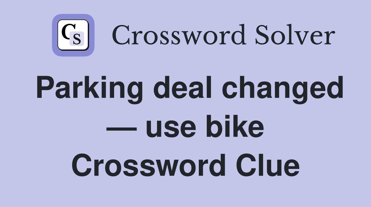 Parking deal changed — use bike Crossword Clue