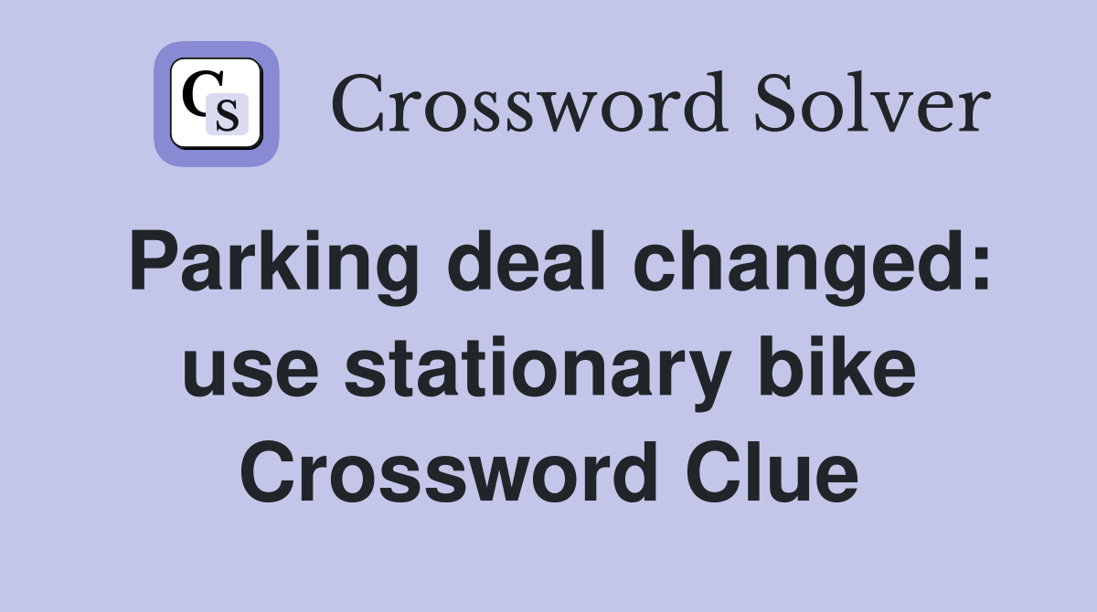 Parking deal changed: use stationary bike Crossword Clue