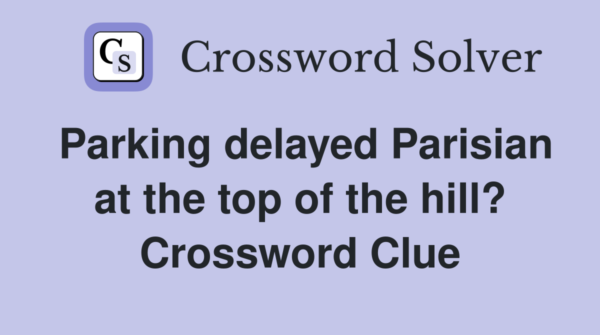 Parking delayed Parisian at the top of the hill? Crossword Clue