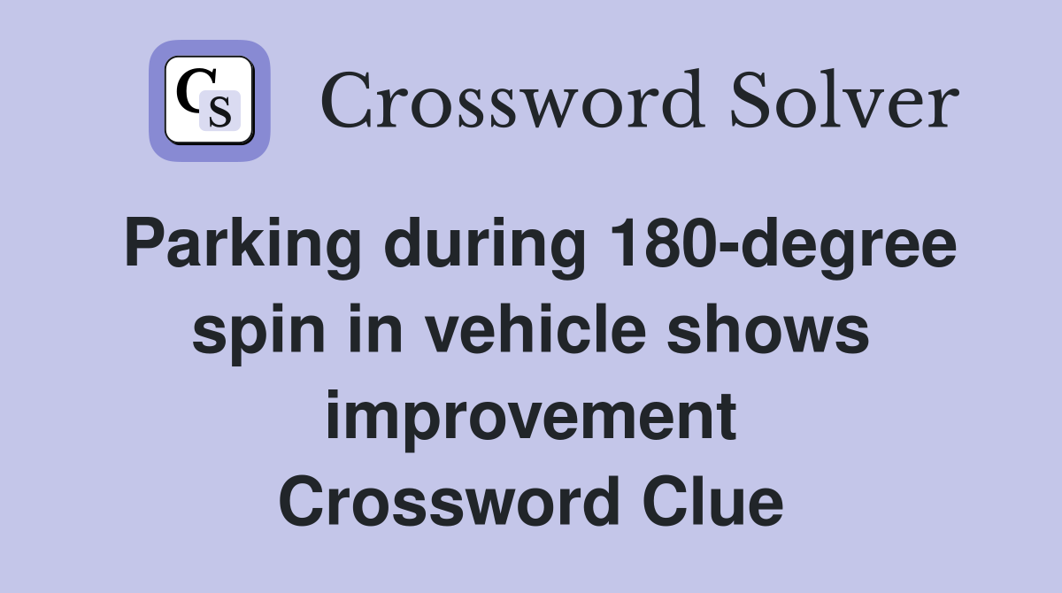 Parking during 180-degree spin in vehicle shows improvement Crossword Clue