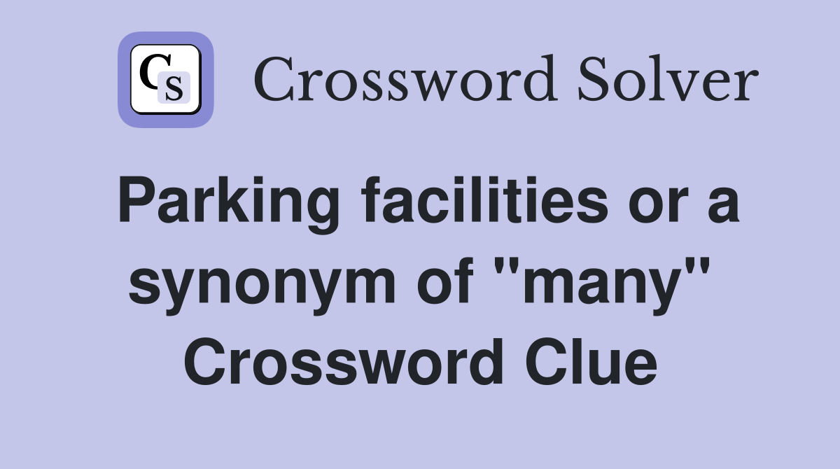 Parking facilities or a synonym of "many" Crossword Clue