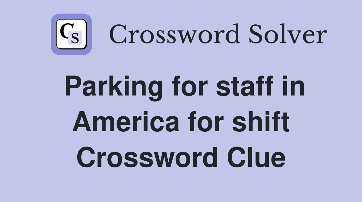 Parking for staff in America for shift Crossword Clue