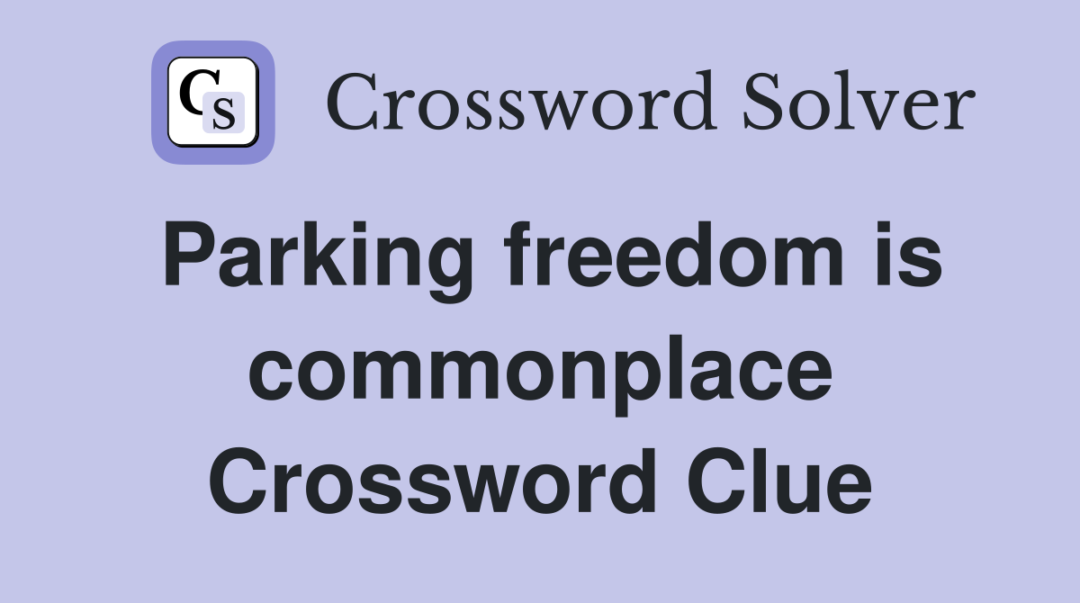 Parking freedom is commonplace Crossword Clue