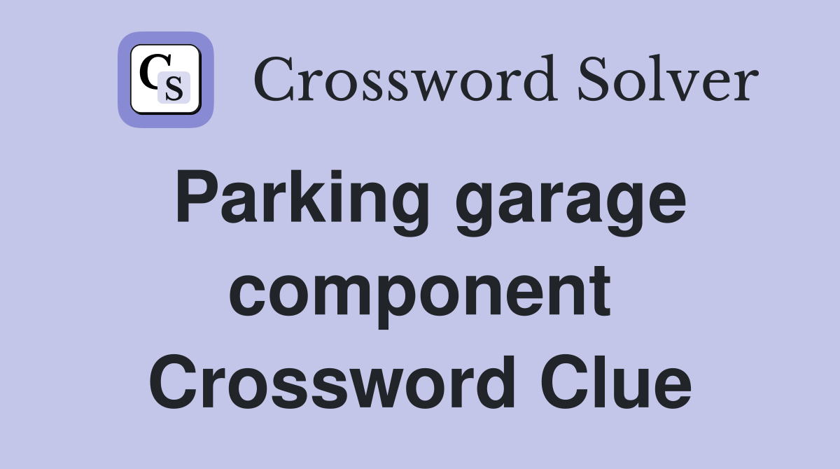 Parking garage component Crossword Clue