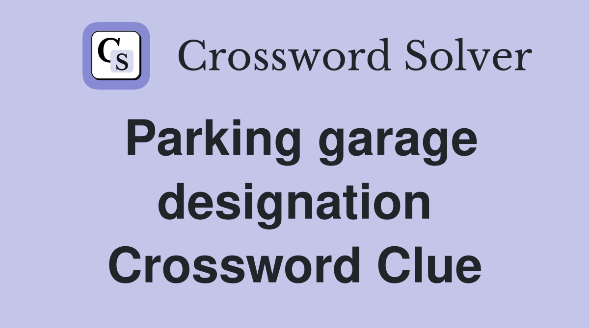 Parking garage designation Crossword Clue