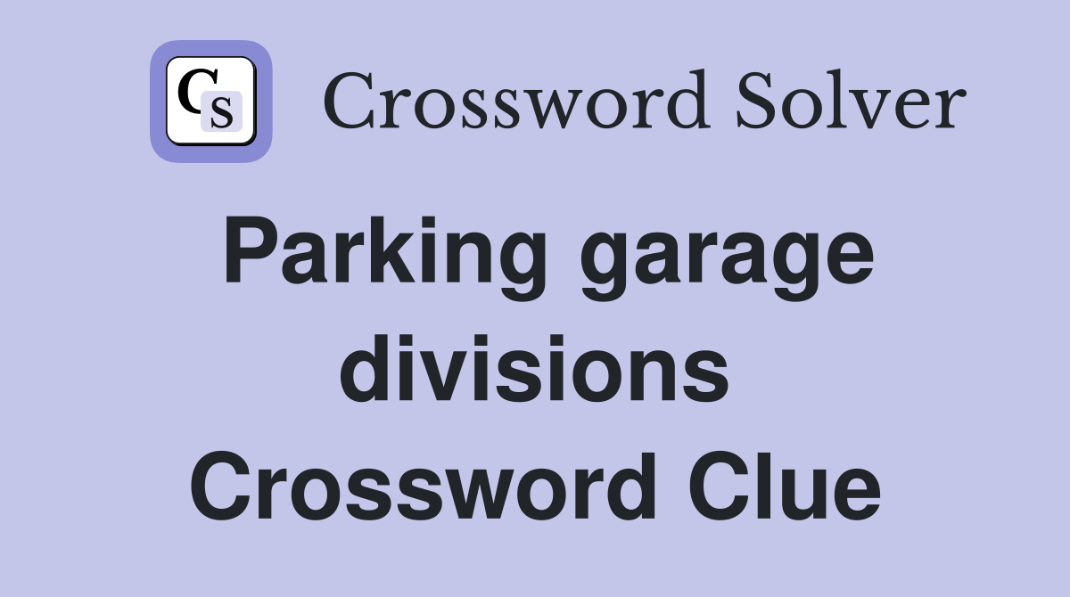 Parking garage divisions Crossword Clue