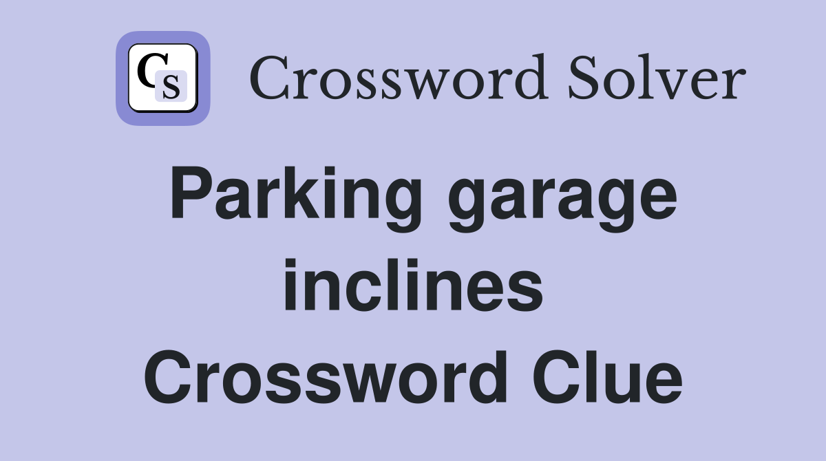 Parking garage inclines Crossword Clue