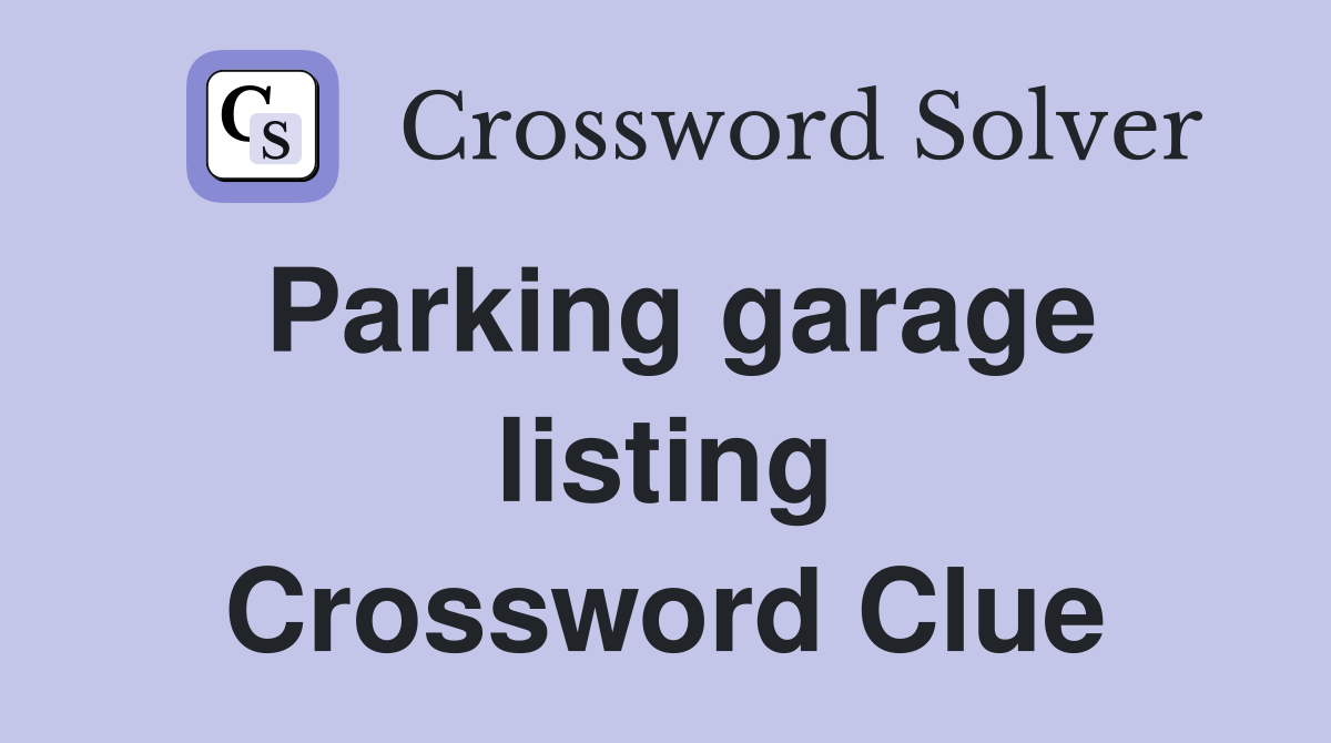 Parking garage listing Crossword Clue
