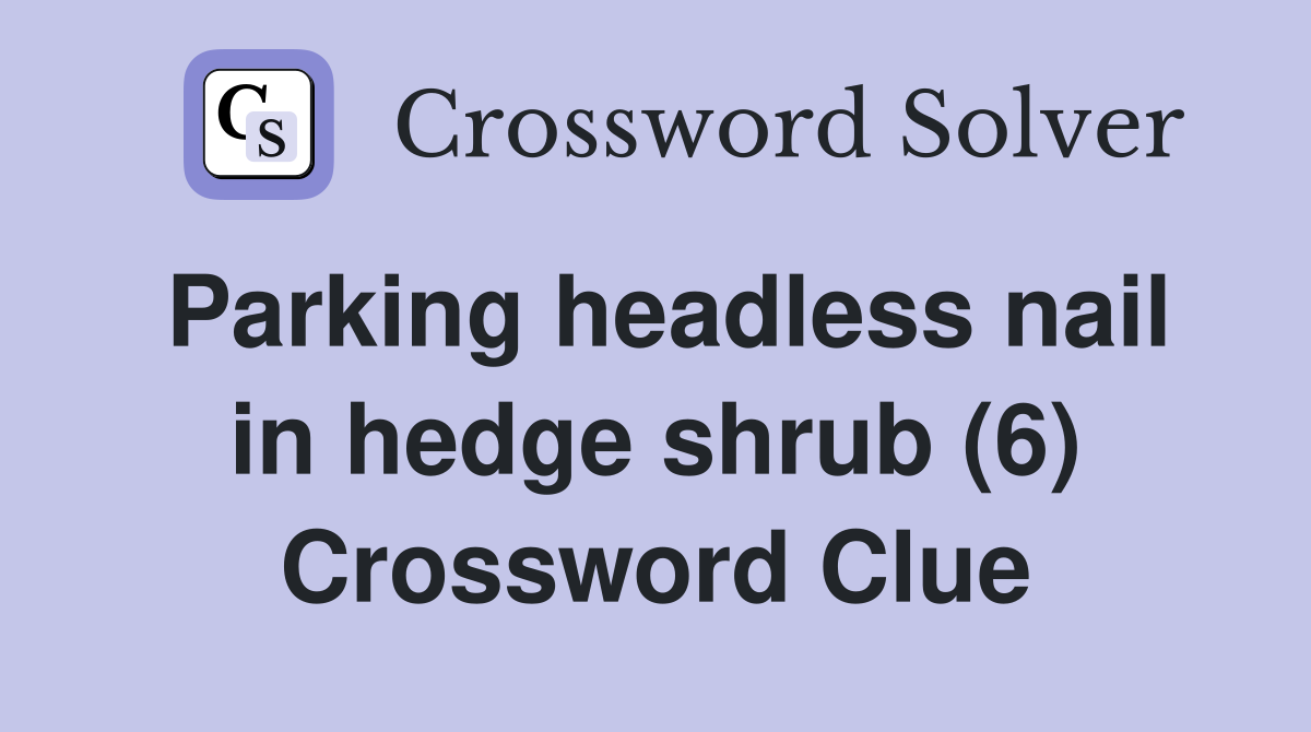 Parking headless nail in hedge shrub (6) Crossword Clue