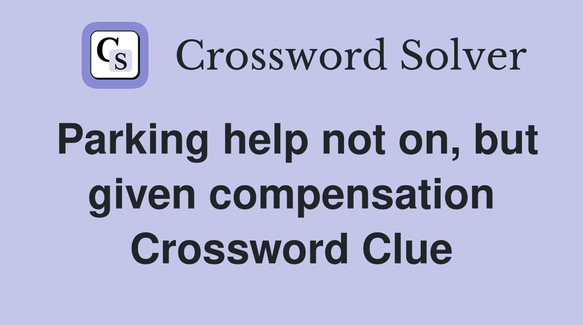 Parking help not on, but given compensation Crossword Clue