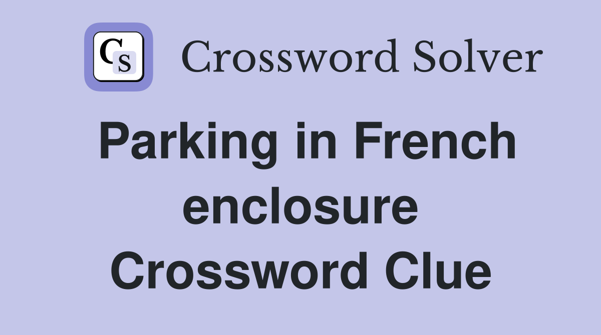 Parking in French enclosure Crossword Clue