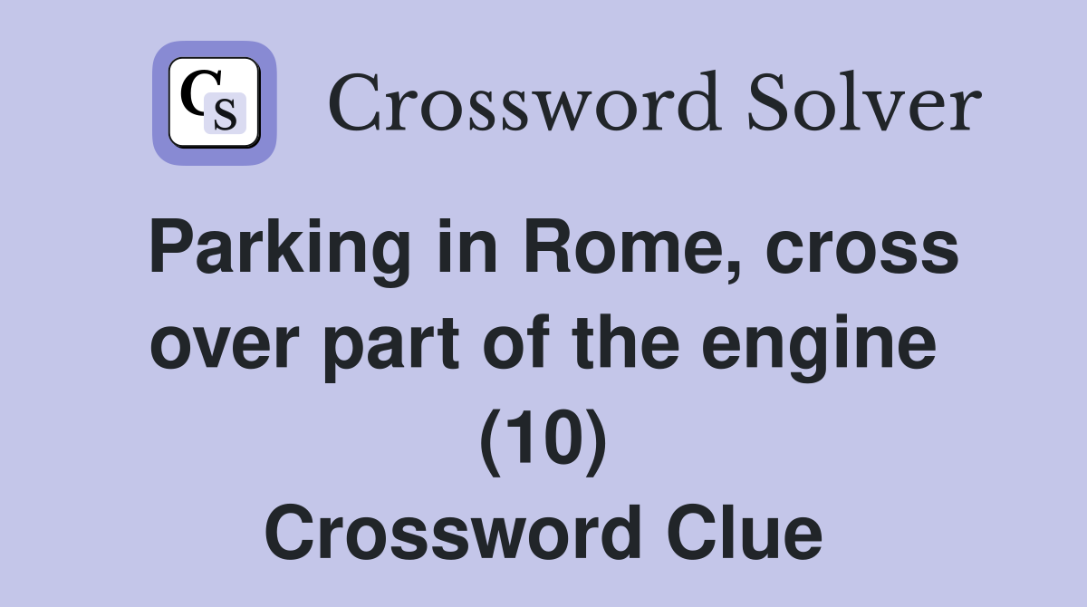 Parking in Rome, cross over part of the engine (10) Crossword Clue