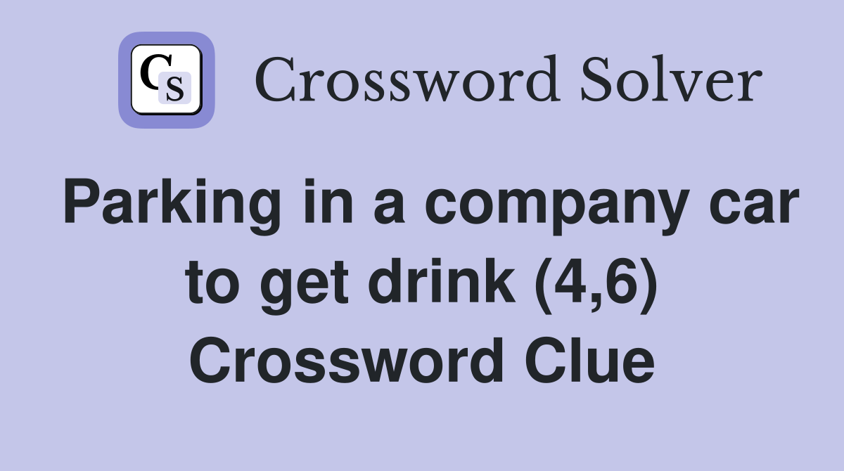 Parking in a company car to get drink (4,6) Crossword Clue