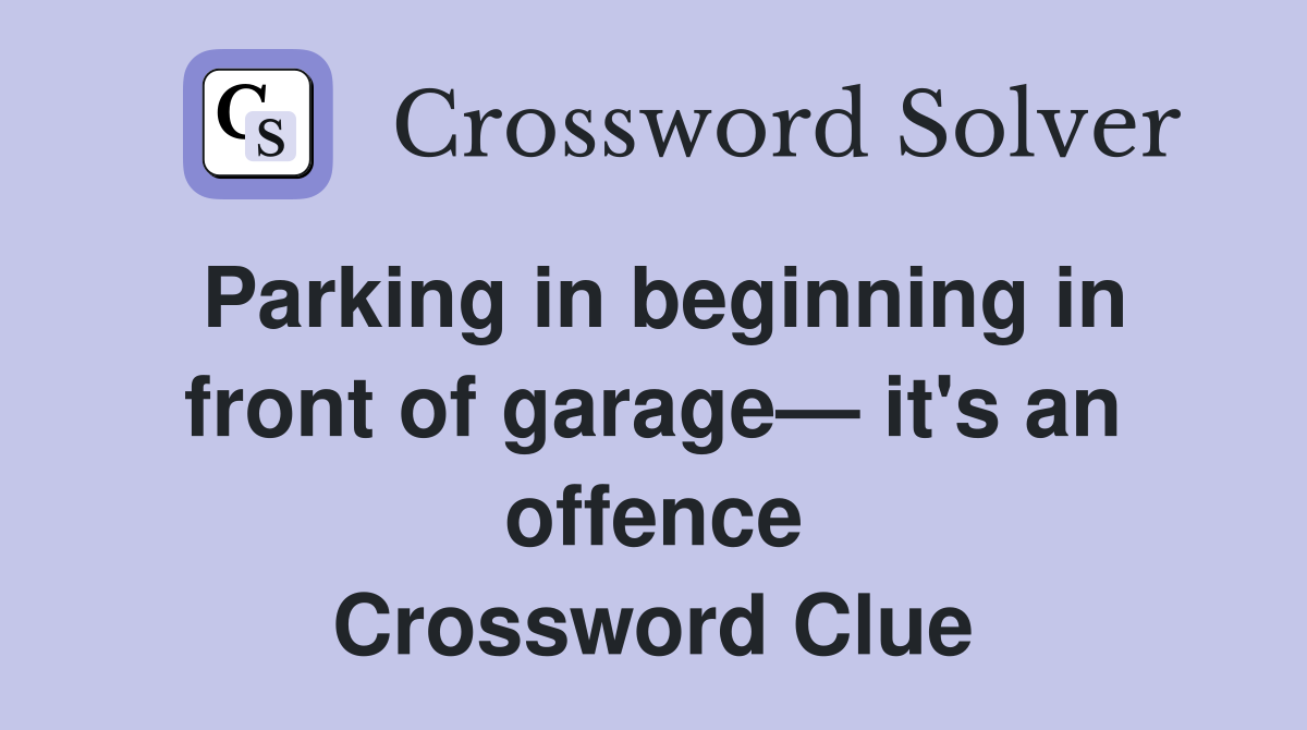 Parking in beginning in front of garage— it's an offence Crossword Clue