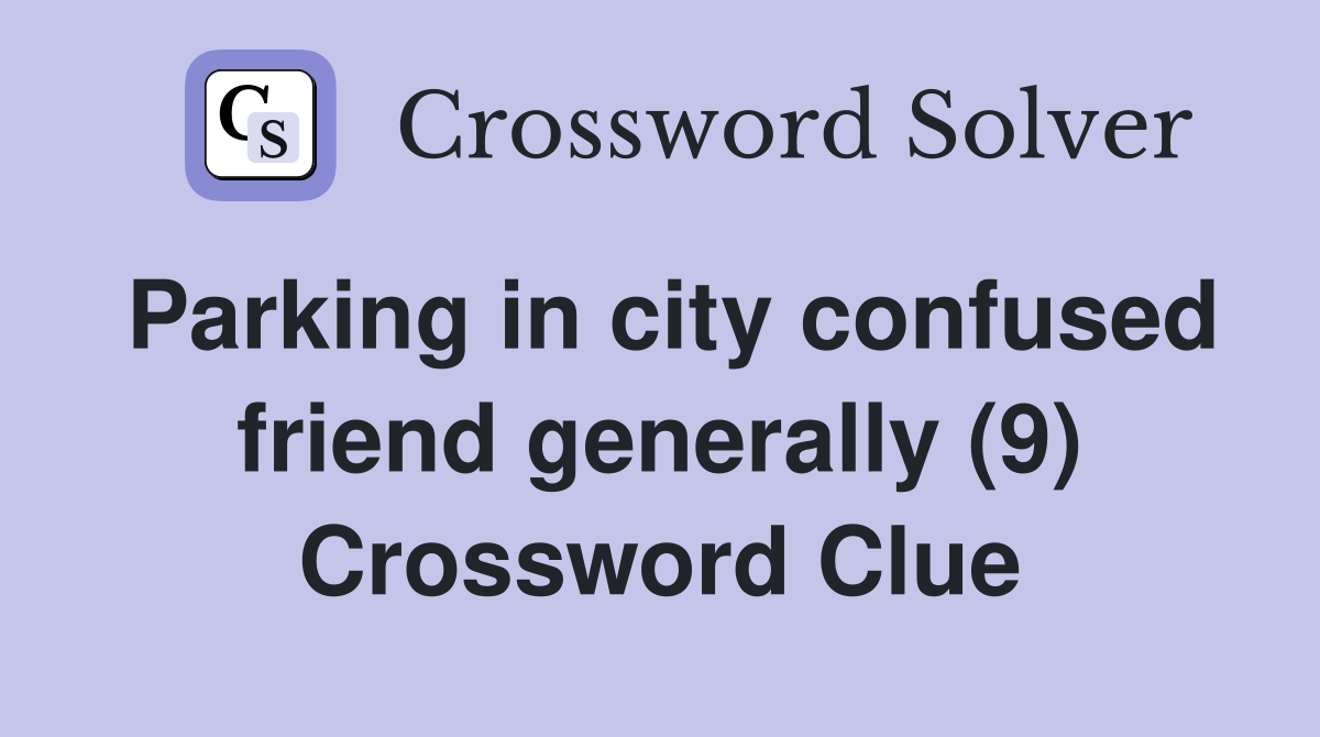Parking in city confused friend generally (9) Crossword Clue