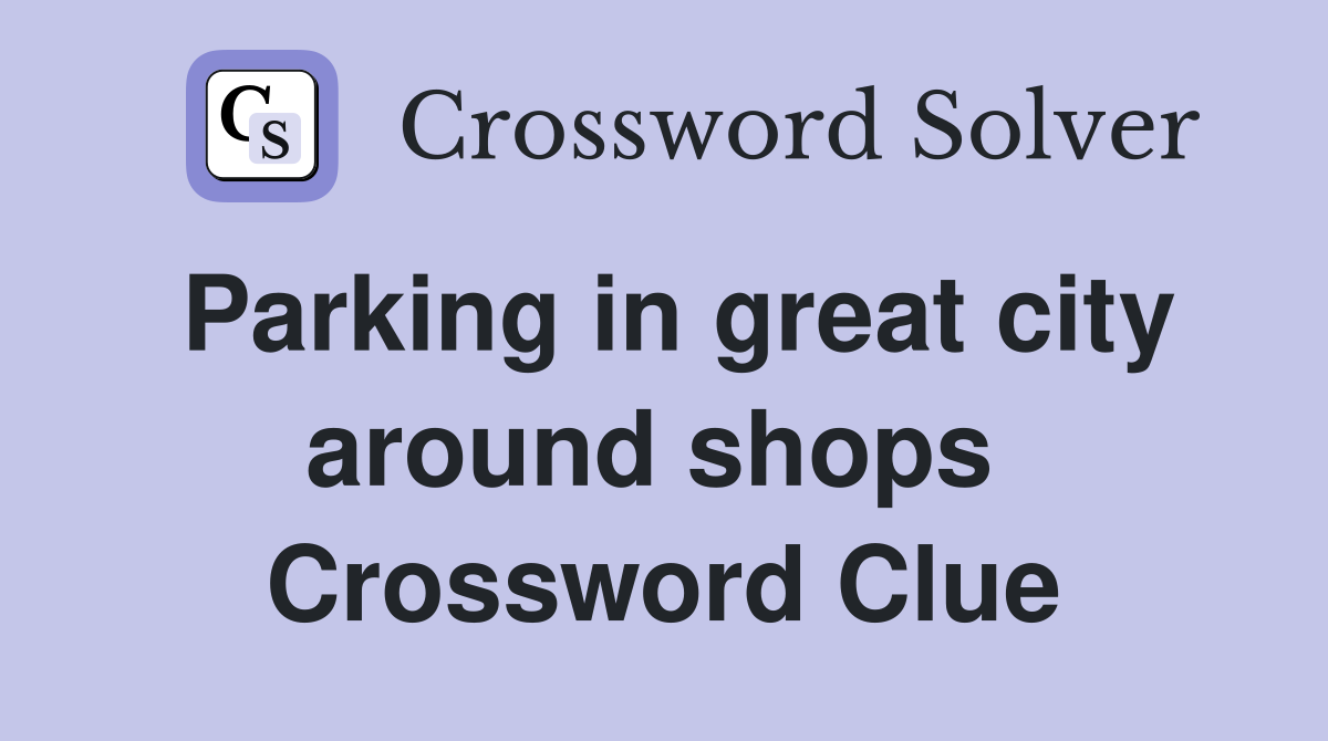 Parking in great city around shops  Crossword Clue
