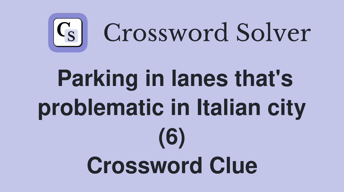 Parking in lanes that's problematic in Italian city (6) Crossword Clue