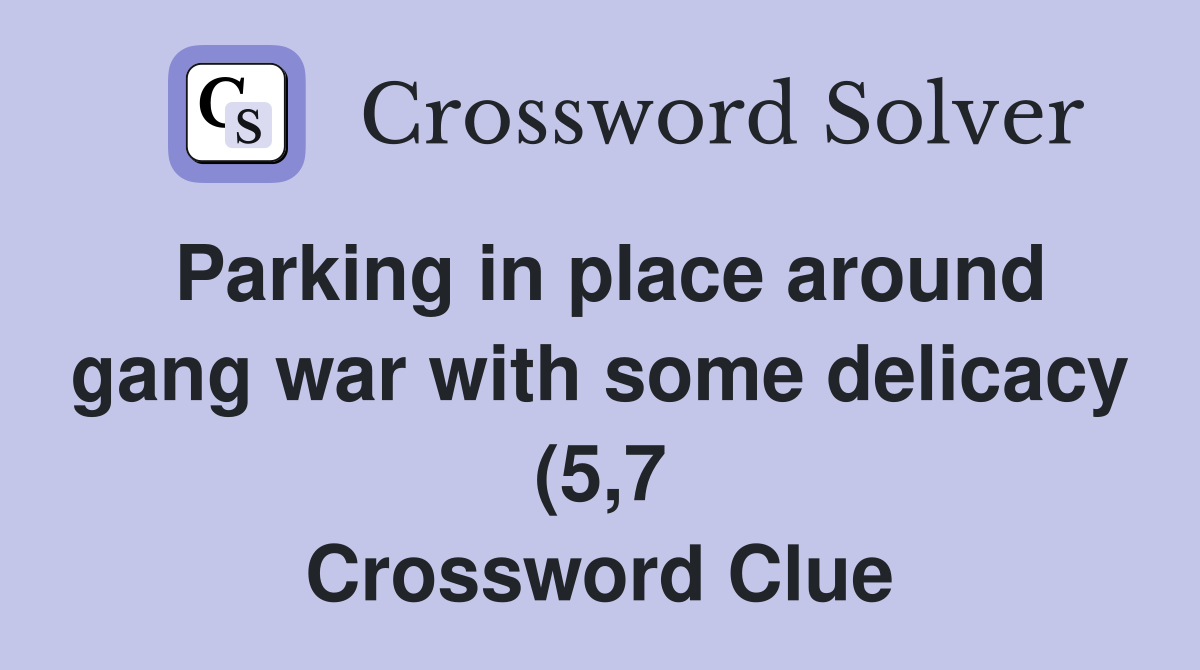Parking in place around gang war with some delicacy (5 7) Crossword Parking in place around gang war with some delicacy (5 7) Crossword