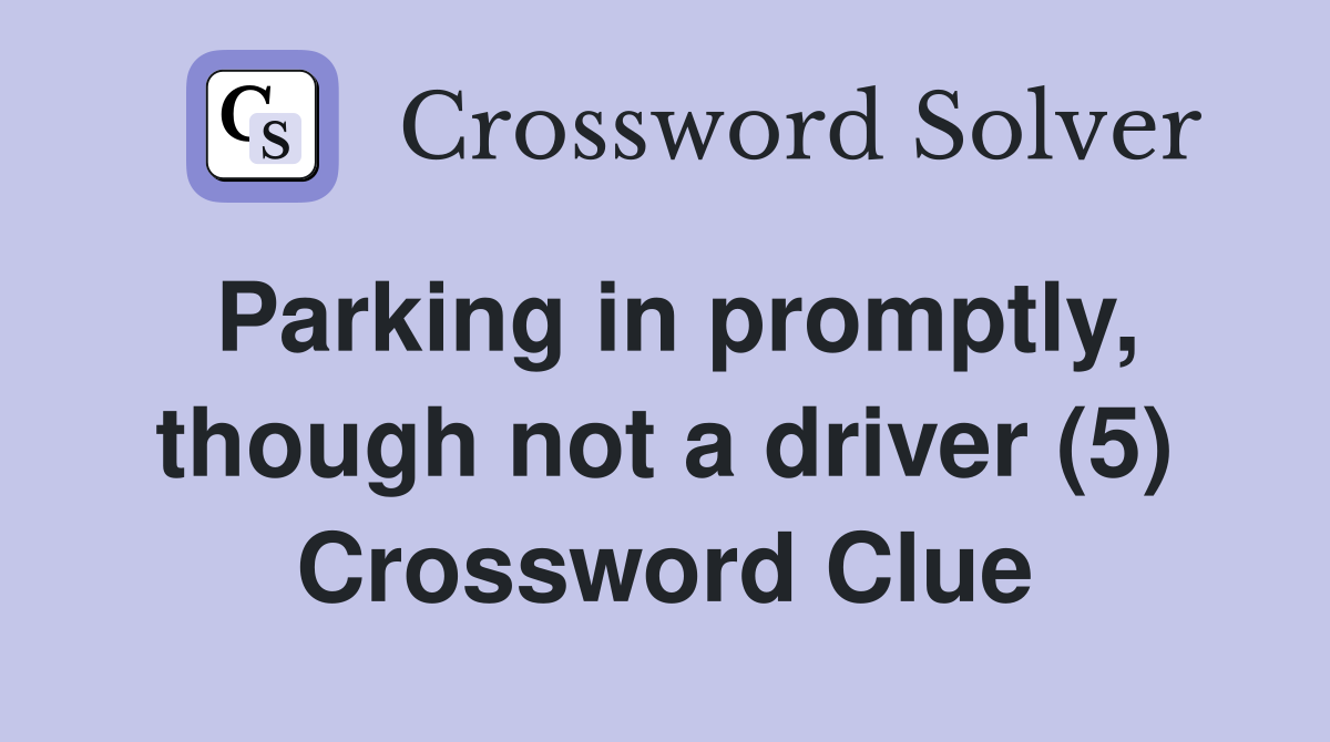 Parking in promptly, though not a driver (5) Crossword Clue