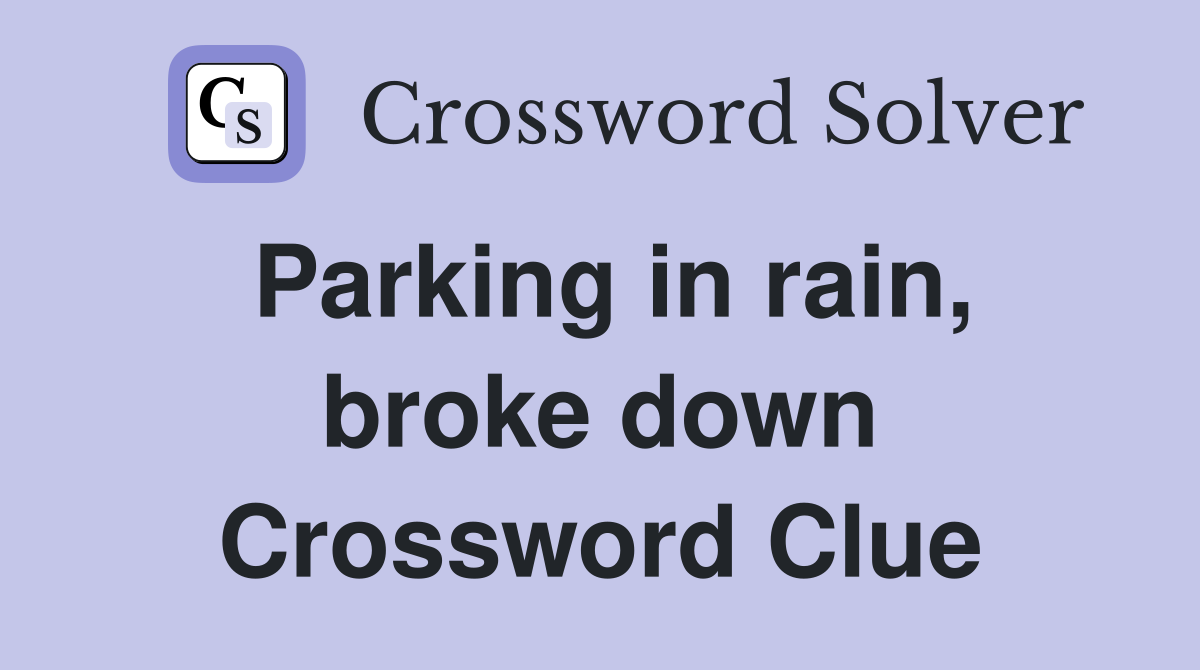 Parking in rain, broke down Crossword Clue