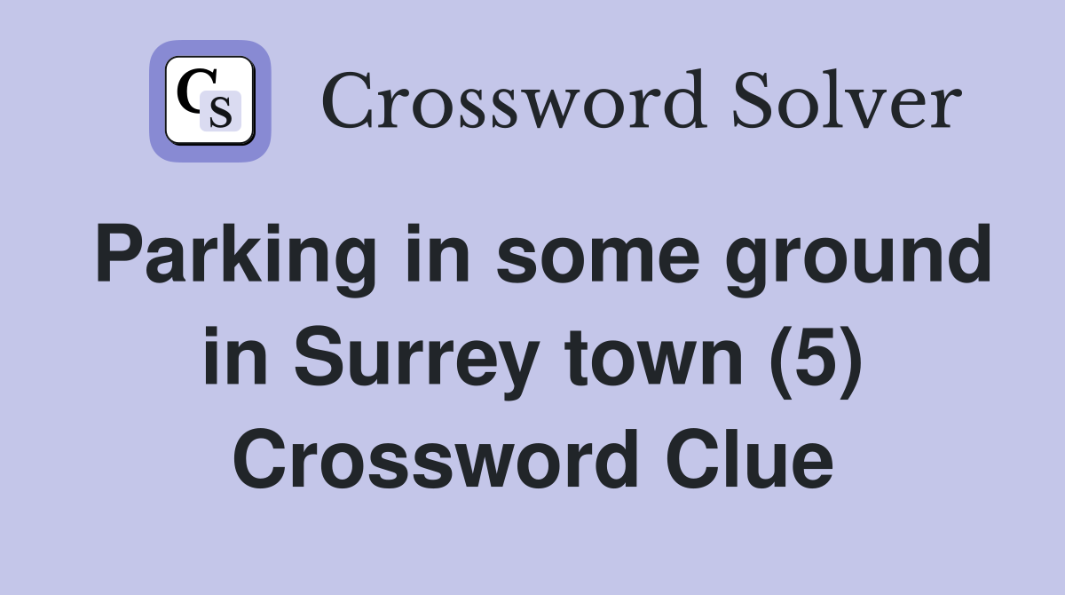 Parking in some ground in Surrey town (5) Crossword Clue