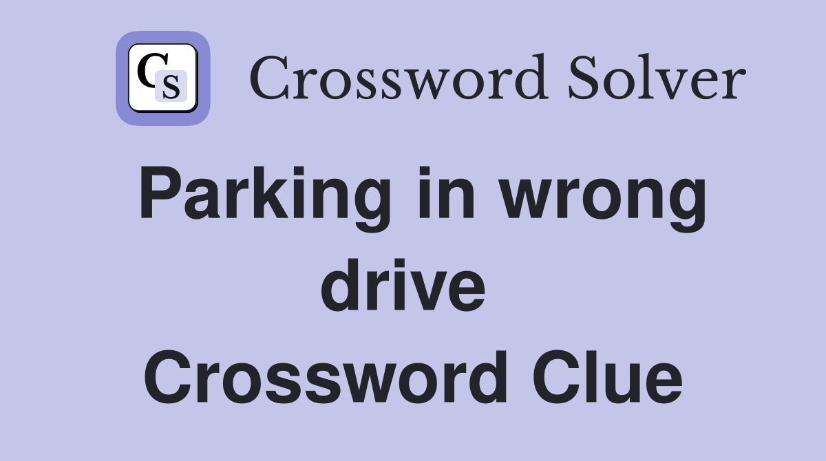 Parking in wrong drive  Crossword Clue