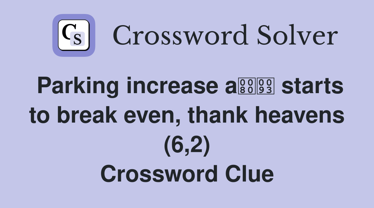 Parking increase a starts to break even, thank heavens (6,2) Crossword Clue