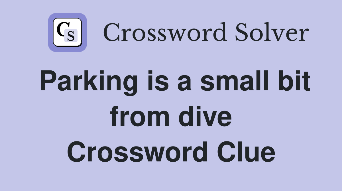 Parking is a small bit from dive Crossword Clue