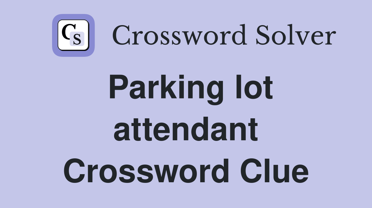 Parking lot attendant Crossword Clue