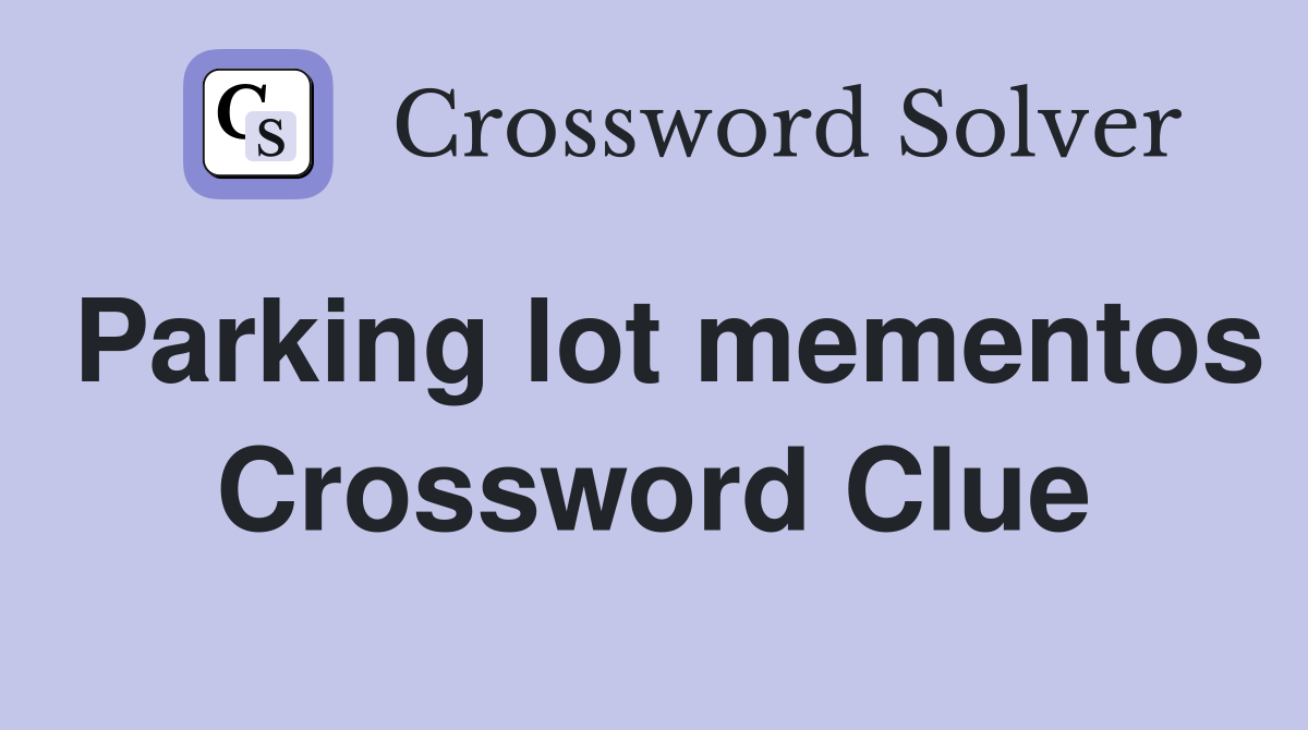 Parking lot mementos Crossword Clue