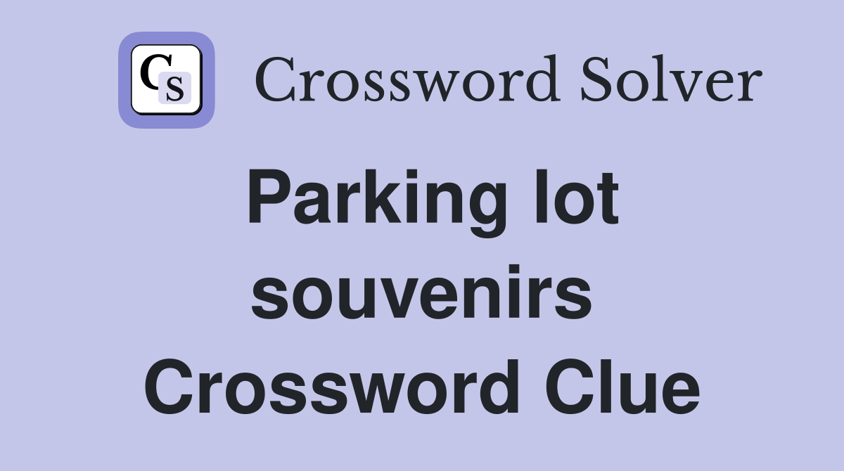 Parking lot souvenirs Crossword Clue