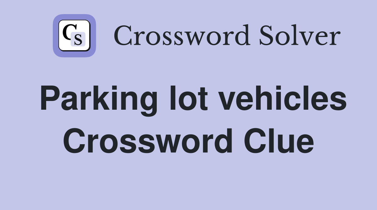 Parking lot vehicles Crossword Clue