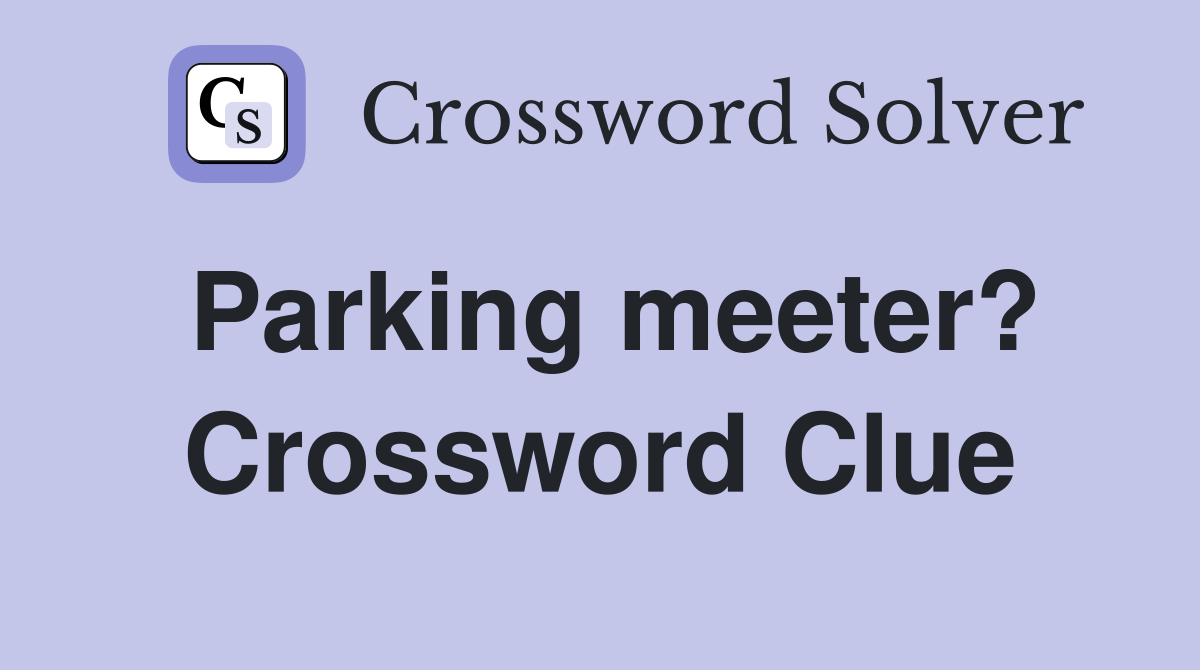 Parking meeter? Crossword Clue
