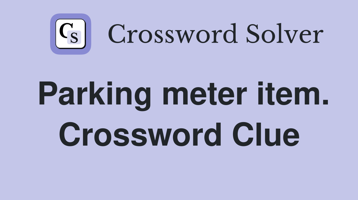 Parking meter item. Crossword Clue