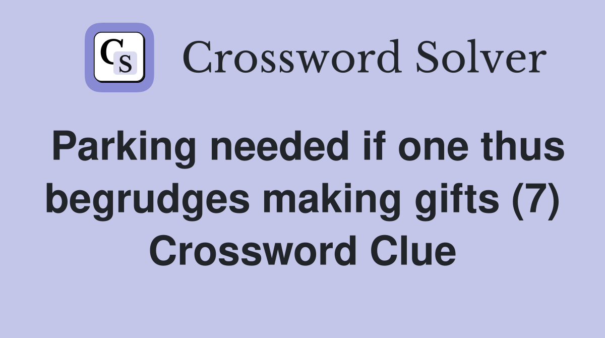 Parking needed if one thus begrudges making gifts (7) Crossword Clue