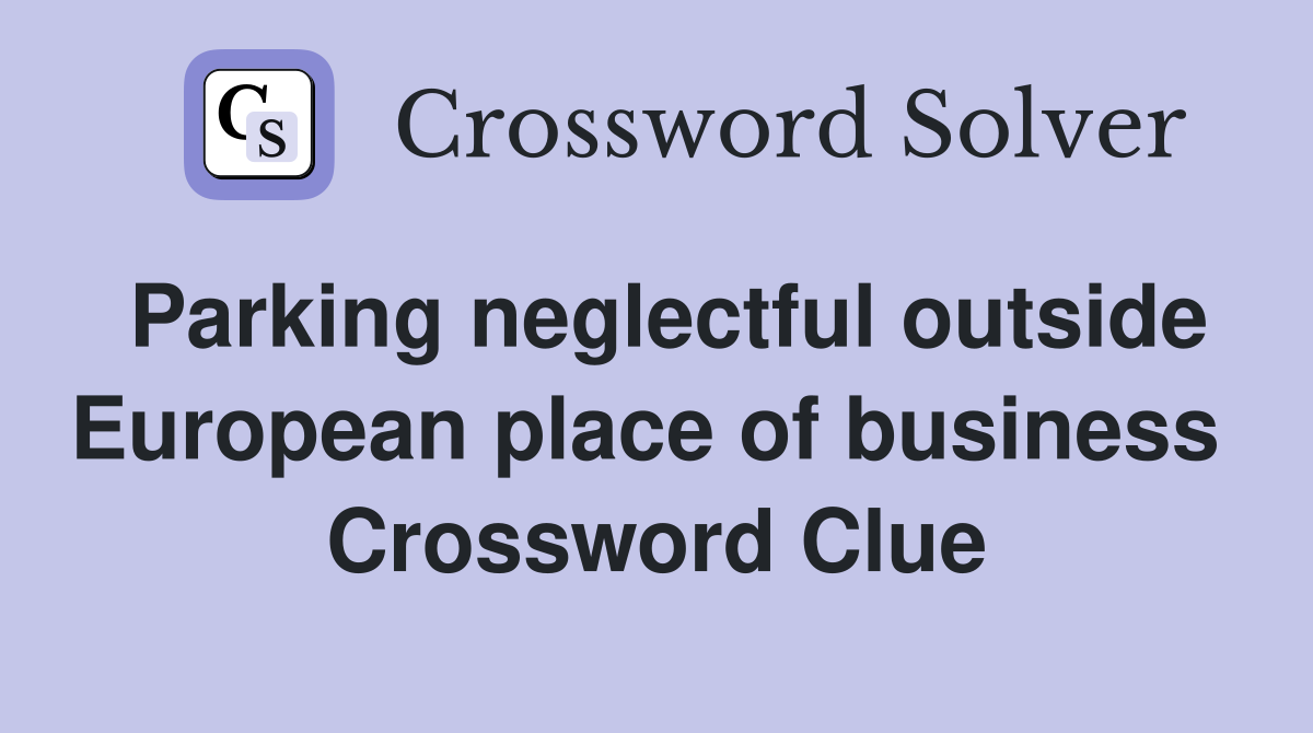 Parking neglectful outside European place of business  Crossword Clue